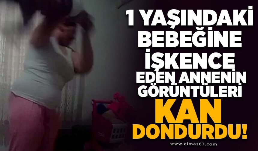 1 yaşındaki bebeğe annenin uyguladağı şiddet güvenlik kamerasıyla ortaya çıktı
