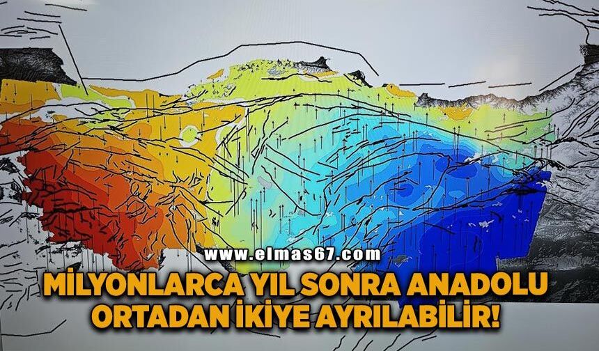 Milyonlarca yıl sonra Anadolu'nun ortadan ikiye ayrılması söz konusu olabilir