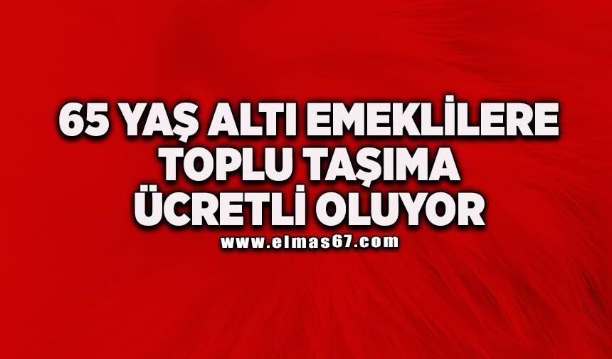 65 yaş altı emeklilere toplu taşıma ücretli oluyor