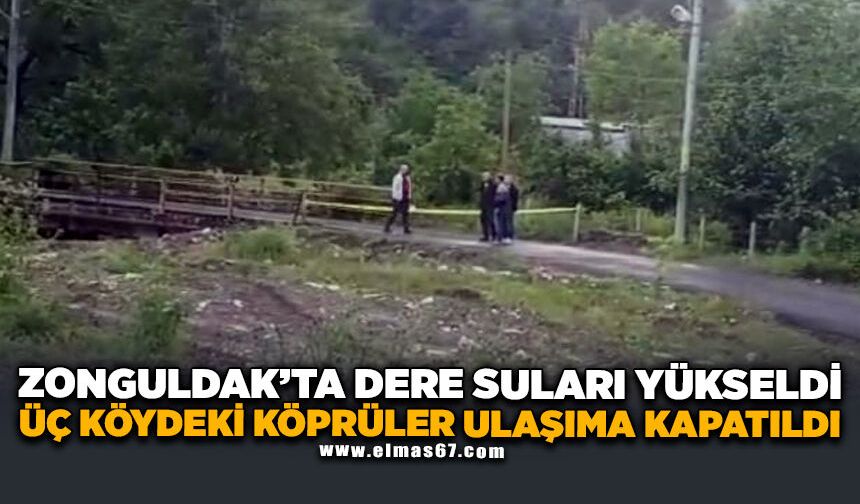 Üç köydeki köprüler ulaşıma kapatıldı