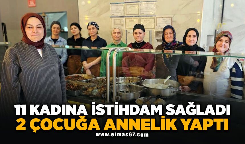 11 kadına istihdam sağladı, iki çocuğa annelik yaptı