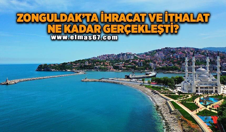 Zonguldak’ta ihracat ve ithalat ne kadar gerçekleşti?