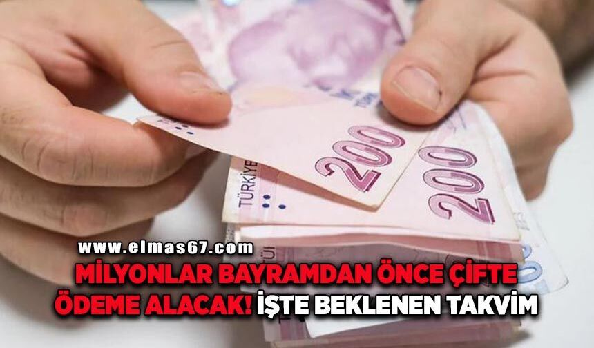 Milyonlar bayramdan önce çifte ödeme alacak! Merakla beklenen takvim netleşti