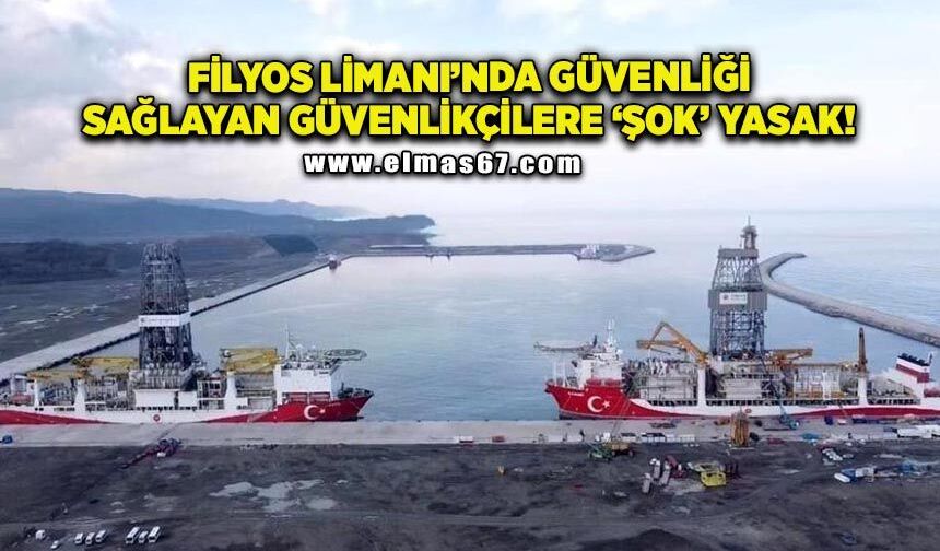 Filyos Limanı’nın güvenliğini sağlayan güvenlikçilere ‘şok’ yasak!