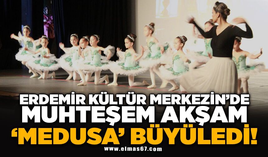 ERDEMİR KÜLTÜR MERKEZİ’NDE MUHTEŞEM AKŞAM: "MEDUSA" BÜYÜLEDİ!