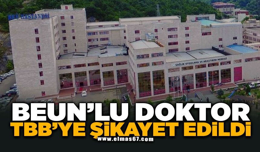 BEUN'LU DOKTOR TTB'YE ŞİKAYET EDİLDİ