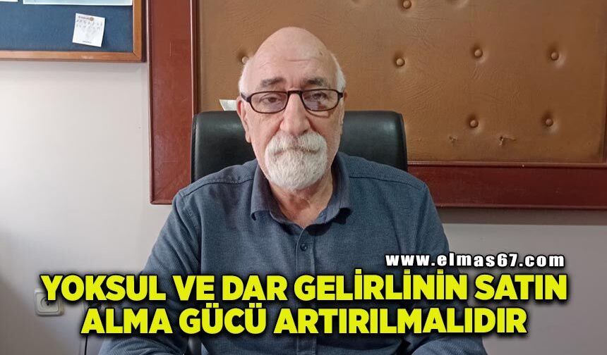 "Yoksul ve dar gelirlinin satın alma gücü artırılmalıdır"