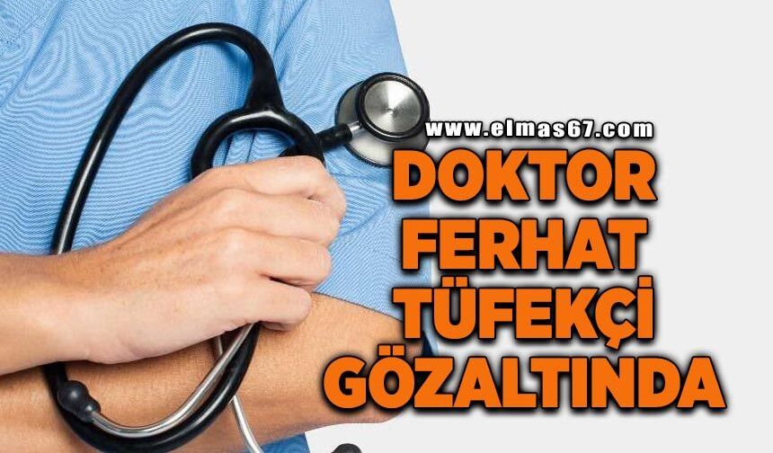 Kadın Doğum Uzmanı Dr. Ferhat Tüfekçi gözaltına alındı
