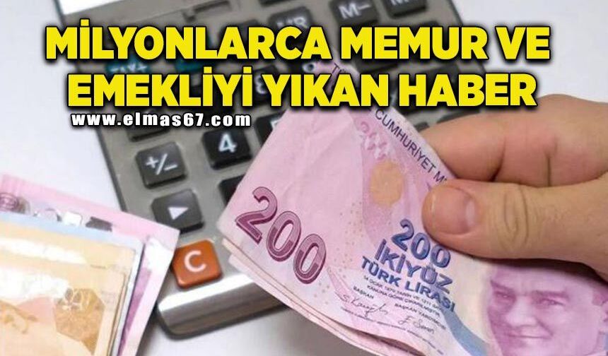 Milyonlarca memur ve emekliyi yıkan haber