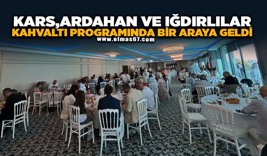 KARS, ARDAHAN VE IĞDIRLILAR KAHVALTI PROGRAMINDA BİR ARAYA GELDİ