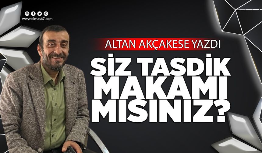 SİZ TASDİK MAKAMI MISINIZ?