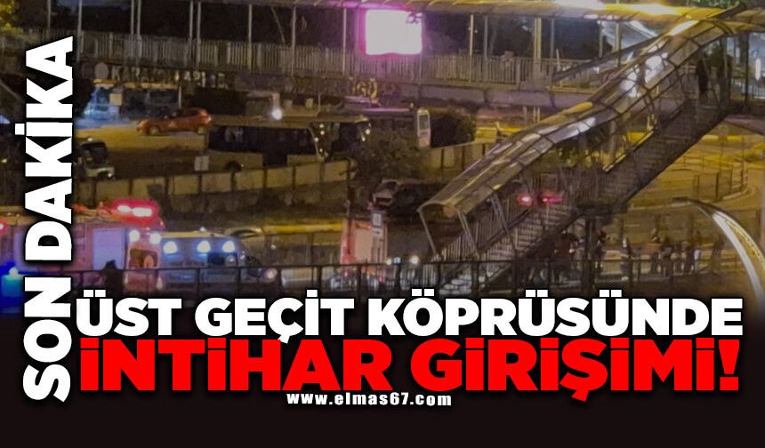 Son Dakika! Üst geçit köprüsünde intih*r girişimi
