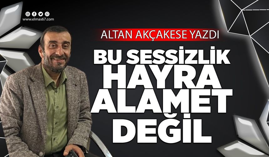 Bu Sessizlik Hayra Alamet Değil
