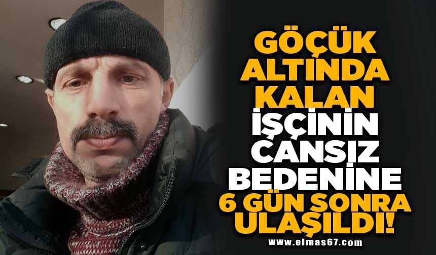 Göçük altında kalan işçinin cansız bedenine 6 gün sonra ulaşıldı