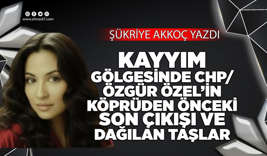 *Kayyım Gölgesinde CHP / Özgür Özel’in Köprüden Önceki Son Çıkışı ve Dağılan Taşlar*