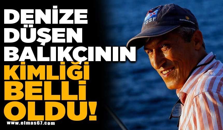 DENİZE DÜŞEN BALIKÇININ KİMLİĞİ BELLİ OLDU! İŞTE O İSİM