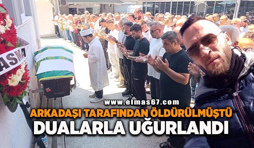 Arkadaşı tarafından öldürülmüştü! Dualarla uğurlandı