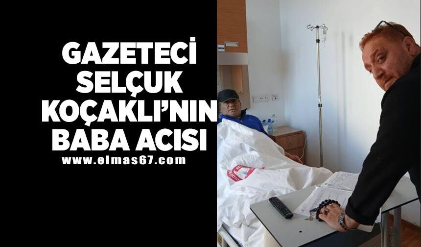 Gazeteci Selçuk Koçaklı'nın baba acısı