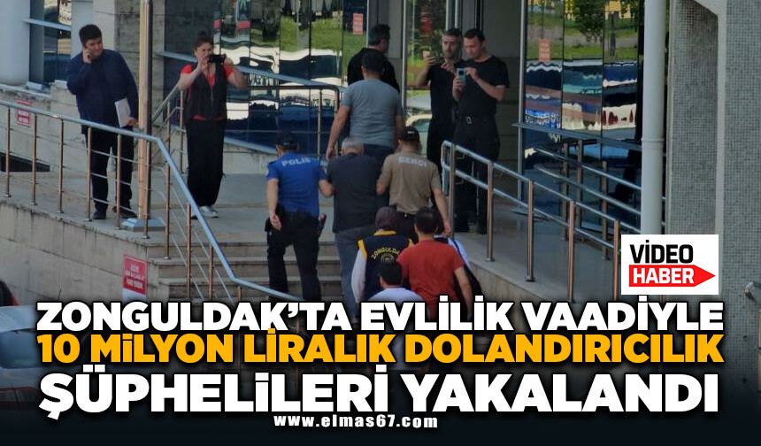 Zonguldak'ta evlilik vaadiyle 10 milyon liralık dolandırıcılık şüphelileri yakalandı