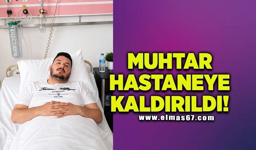 Muhtar hastaneye kaldırıldı!