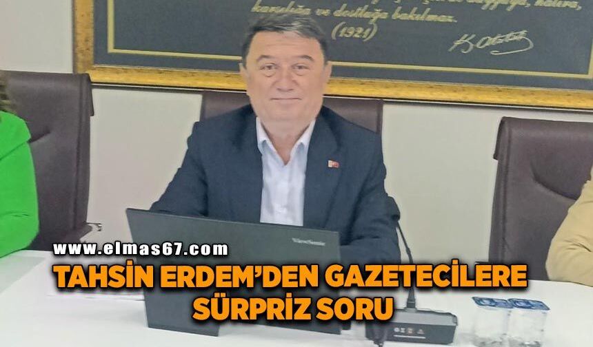 Tahsin Erdem’den gazetecilere sürpriz soru