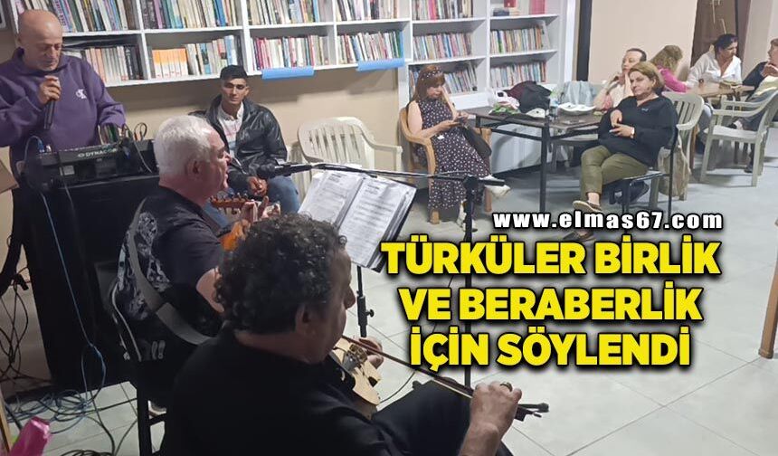 Türküler birlik ve beraberlik için söylendi