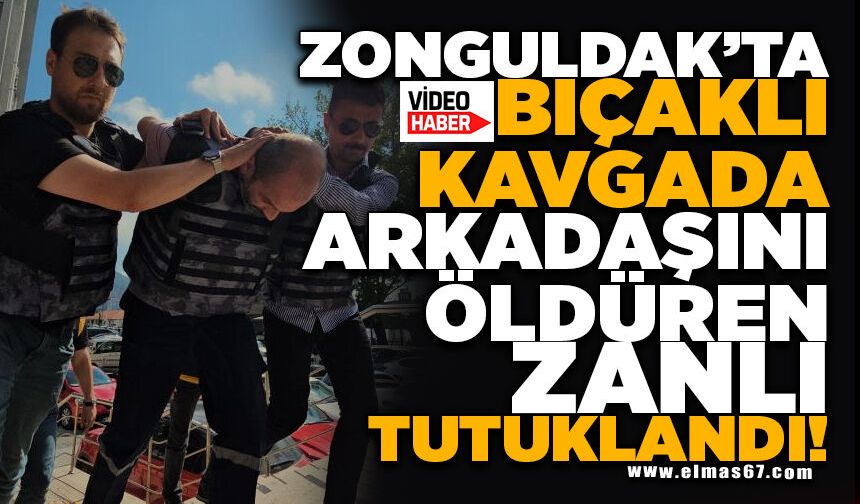 Bıçaklı kavgada arkadaşını öldüren zanlı tutuklandı