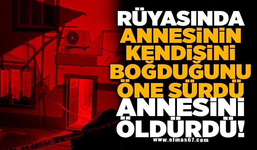 Rüyasında annesinin kendisini boğduğunu gördüğünü öne süren genç kız, annesini öldürdü