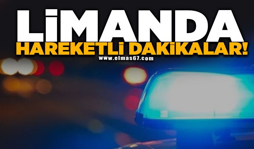 LİMANDA HAREKETLİ DAKİKALAR!