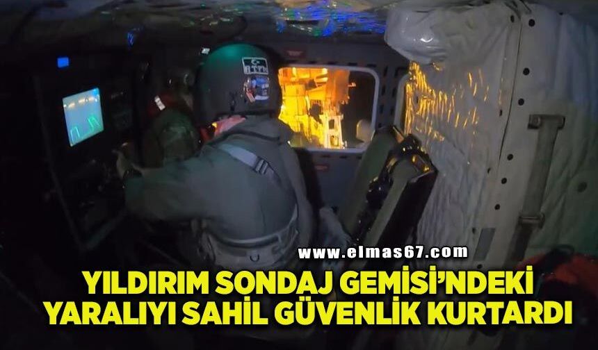 Yıldırım Sondaj Gemisi'ndeki yaralıyı Sahil Güvenlik kurtardı