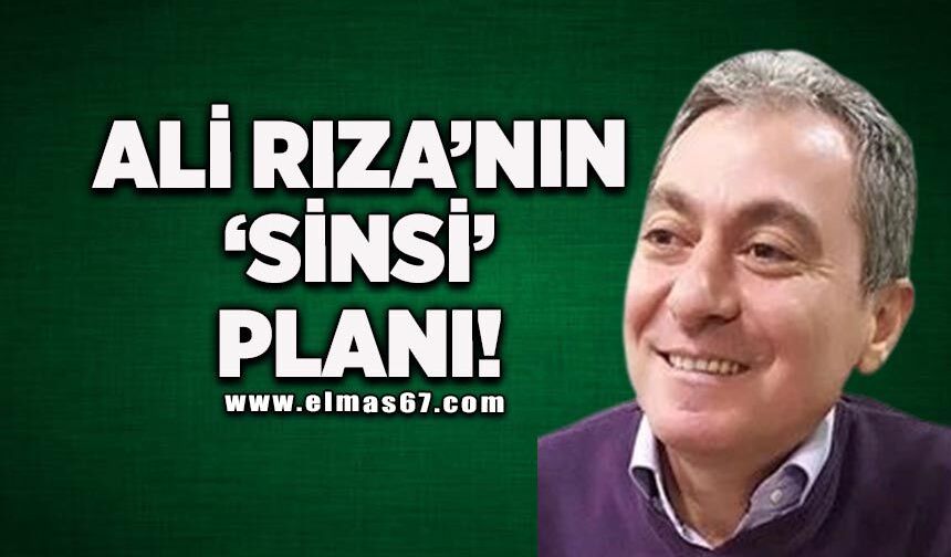 Ali Rıza’nın ‘sinsi’ planı!