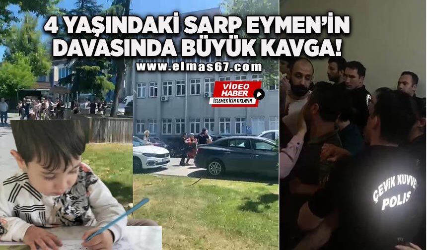 4 yaşındaki Sarp Eymen’in davasında kavga!