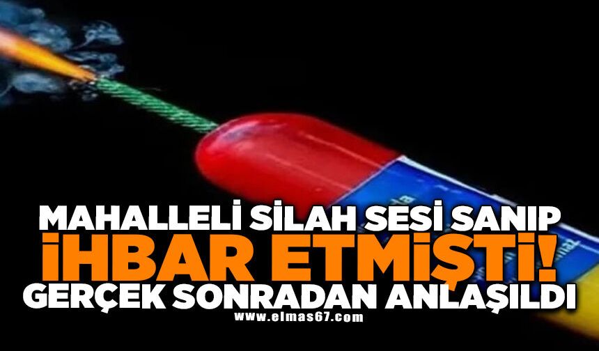 Mahalleli silah sesi sanıp ihbar etmişti! Gerçek sonradan anlaşıldı