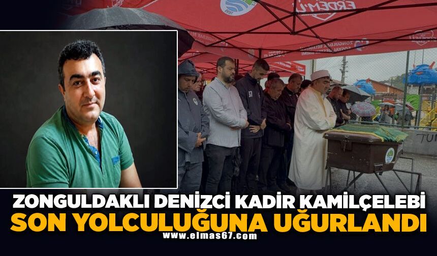 Zonguldaklı denizci Kadir Kamilçelebi son yolculuğuna uğurlandı