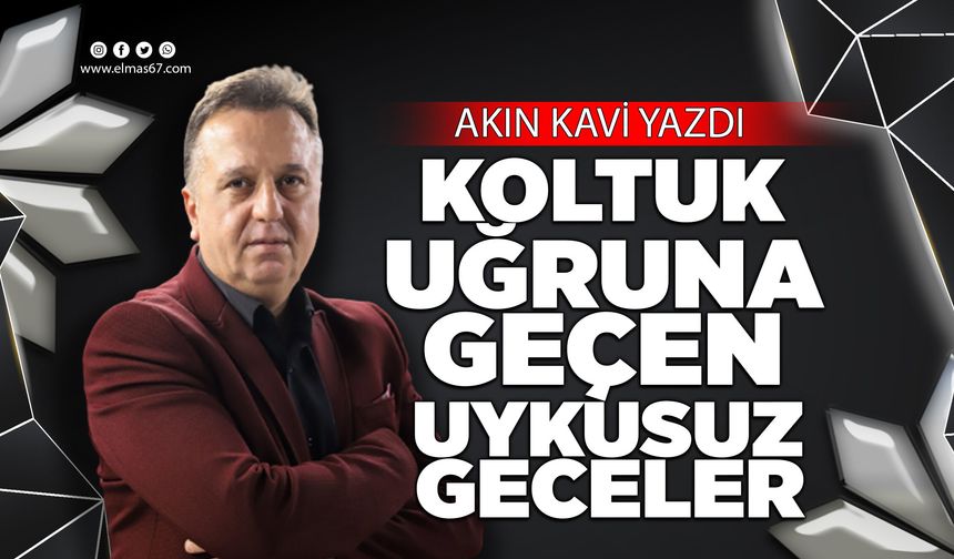 KOLTUK UĞRUNA GEÇEN UYKUSUZ GECELER