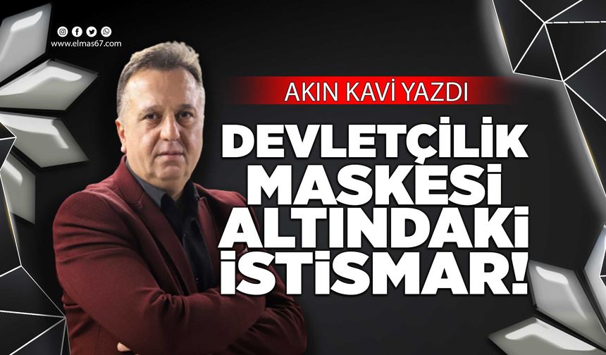 DEVLETÇİLİK MASKESİ ALTINDAKİ İSTİSMAR!