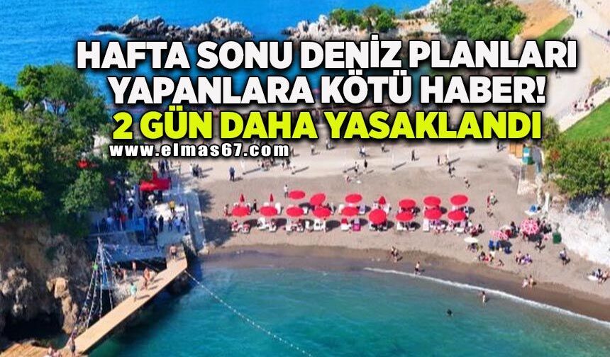 Hafta sonu denize gideceklere kötü haber: 2 gün daha yasaklandı