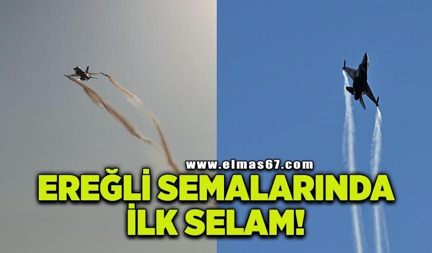 Kdz. Ereğli semalarında ilk selam!