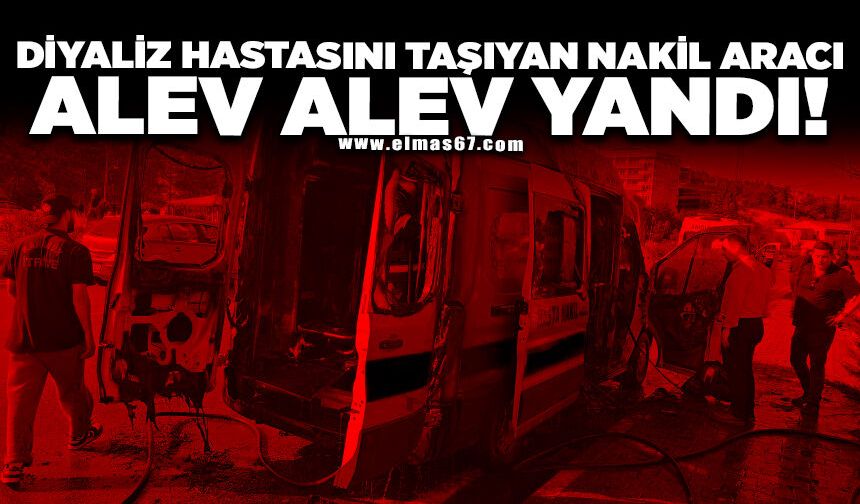 Diyaliz hastasını taşıyan hasta nakil aracı alevlere teslim oldu