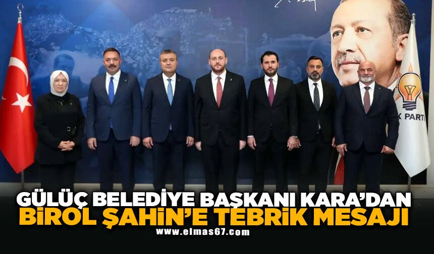 Gülüç Belediye Başkanı Kara'dan Birol Şahin'e Tebrik Mesajı