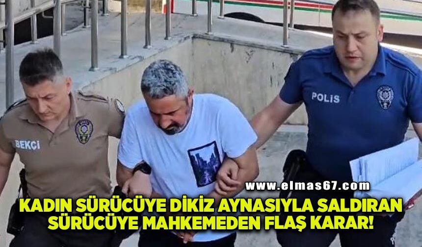 Dikiz aynasıyla kadın sürücüyü darbeden sürücü hakkında mahkemeden flaş karar