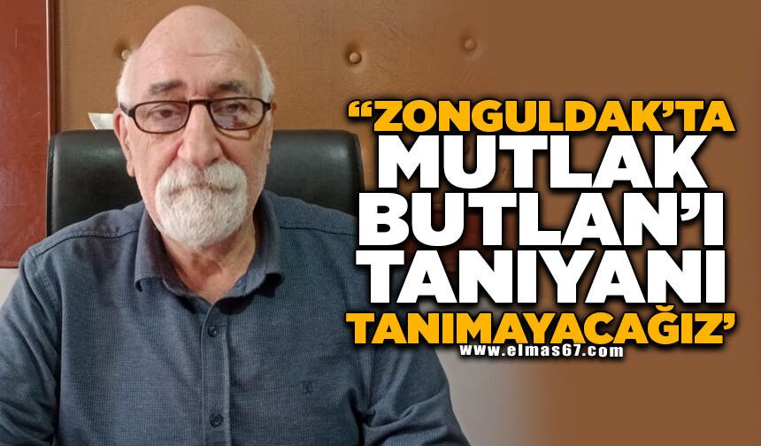 "Zonguldak'ta mutlak butlan'ı tanıyanı tanımayacağız!"
