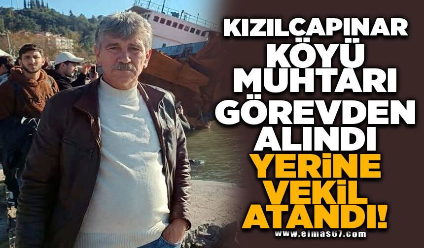 Kızılcapınar Köyü Muhtarı görevden alındı, yerine vekil atandı