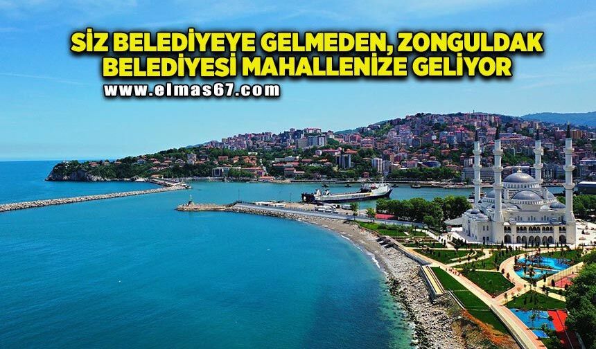 Siz belediyeye gelmeden, Zonguldak Belediyesi mahallenize geliyor
