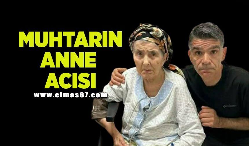 Muhtarın anne acısı