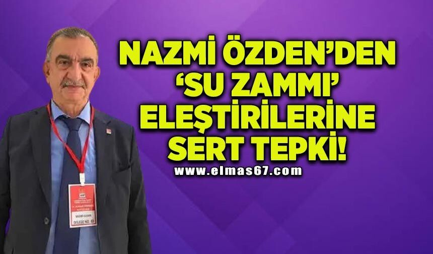 Nazmi Özden’den ‘su zammı’na yönelik yapılan eleştirilere sert tepki