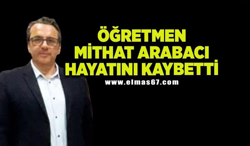 Öğretmen Mithat Arabacı hayatını kaybetti