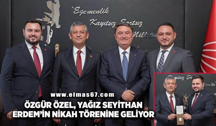 Özgür Özel, Yağız Seyithan Erdem’in nikah törenine geliyor