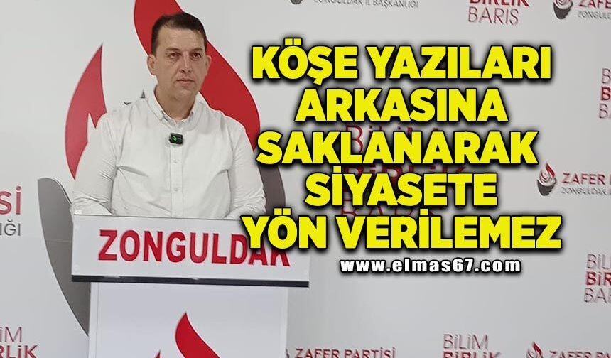 "Köşe yazıları arkasına saklanarak siyasete yön verilemez”