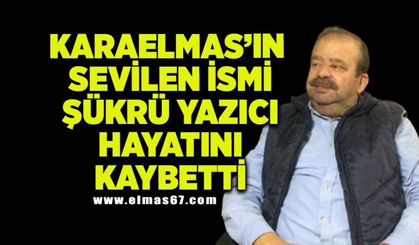 Karaelmas’ın sevilen ismi Şükrü Yazıcı hayatını kaybetti